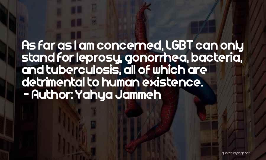 Yahya Jammeh Quotes: As Far As I Am Concerned, Lgbt Can Only Stand For Leprosy, Gonorrhea, Bacteria, And Tuberculosis, All Of Which Are