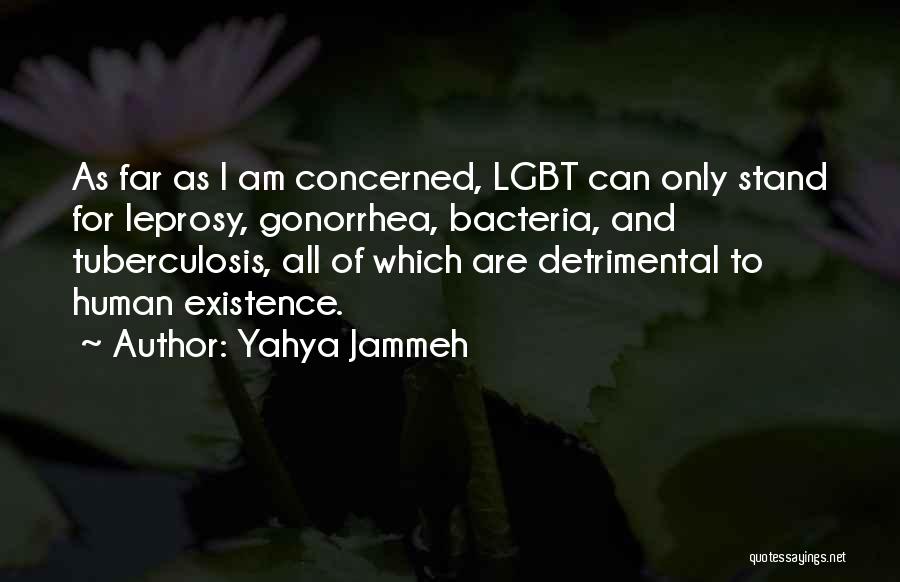 Yahya Jammeh Quotes: As Far As I Am Concerned, Lgbt Can Only Stand For Leprosy, Gonorrhea, Bacteria, And Tuberculosis, All Of Which Are