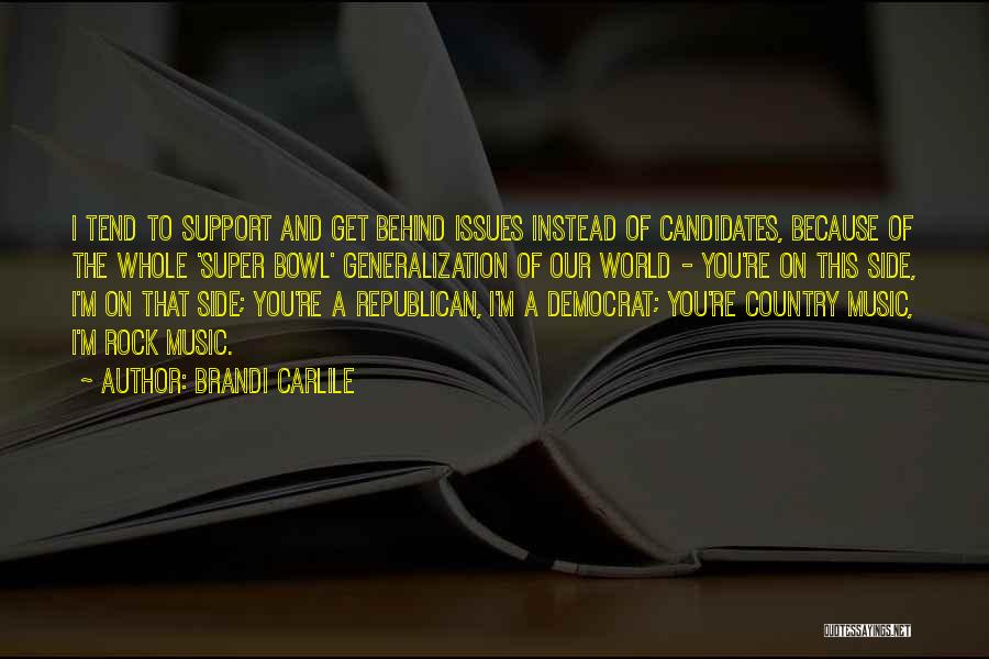 Brandi Carlile Quotes: I Tend To Support And Get Behind Issues Instead Of Candidates, Because Of The Whole 'super Bowl' Generalization Of Our