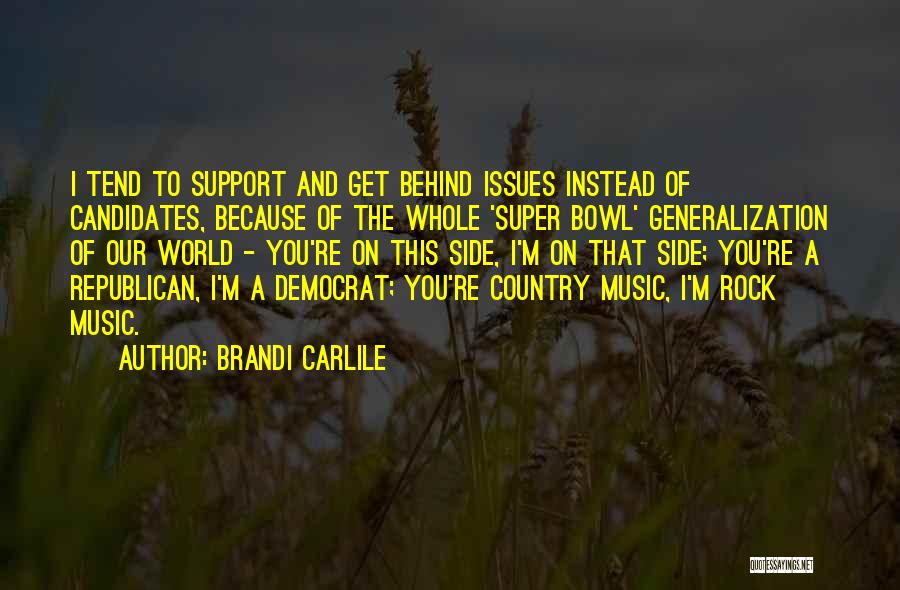 Brandi Carlile Quotes: I Tend To Support And Get Behind Issues Instead Of Candidates, Because Of The Whole 'super Bowl' Generalization Of Our