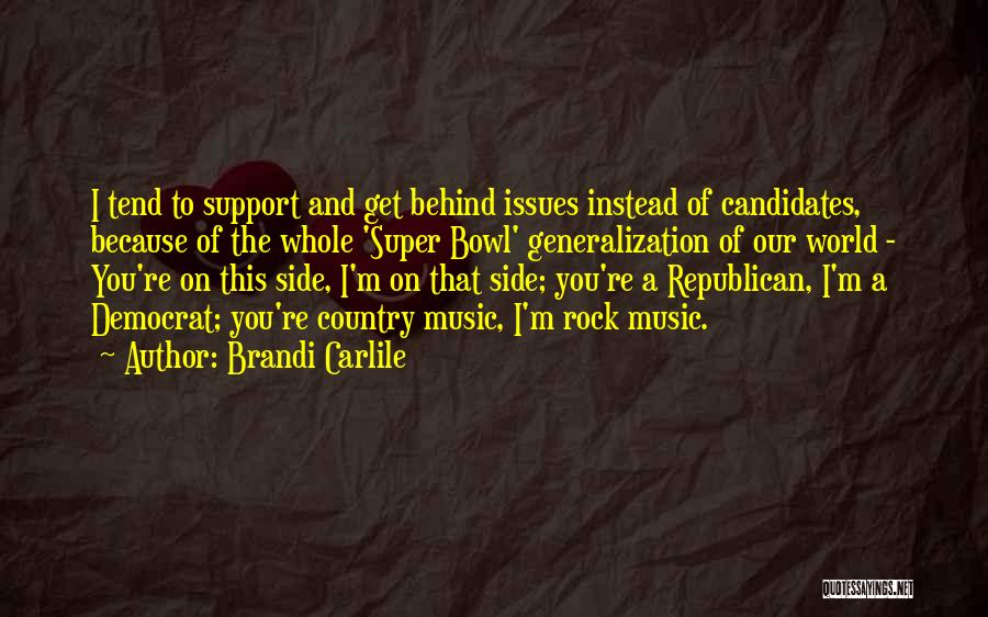 Brandi Carlile Quotes: I Tend To Support And Get Behind Issues Instead Of Candidates, Because Of The Whole 'super Bowl' Generalization Of Our