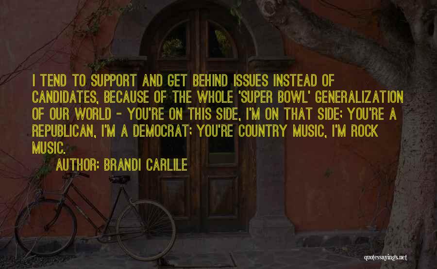 Brandi Carlile Quotes: I Tend To Support And Get Behind Issues Instead Of Candidates, Because Of The Whole 'super Bowl' Generalization Of Our