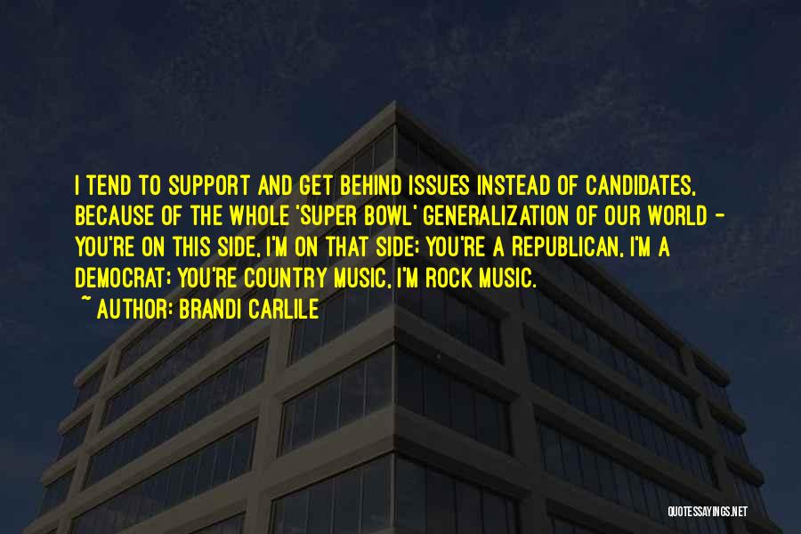 Brandi Carlile Quotes: I Tend To Support And Get Behind Issues Instead Of Candidates, Because Of The Whole 'super Bowl' Generalization Of Our