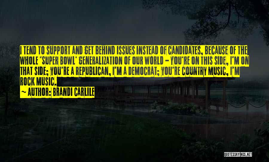 Brandi Carlile Quotes: I Tend To Support And Get Behind Issues Instead Of Candidates, Because Of The Whole 'super Bowl' Generalization Of Our