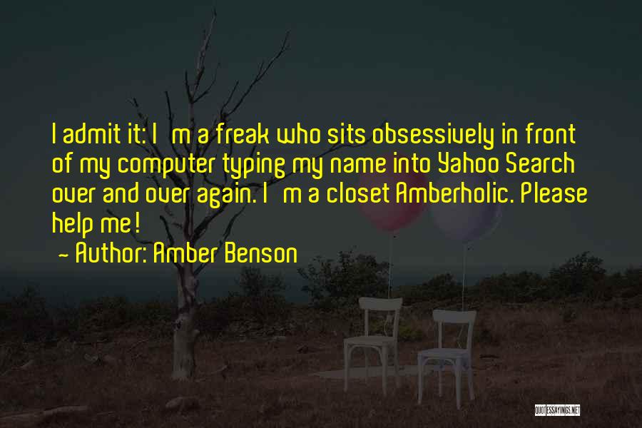 Amber Benson Quotes: I Admit It: I'm A Freak Who Sits Obsessively In Front Of My Computer Typing My Name Into Yahoo Search