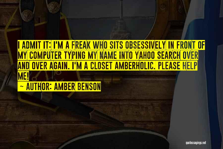 Amber Benson Quotes: I Admit It: I'm A Freak Who Sits Obsessively In Front Of My Computer Typing My Name Into Yahoo Search