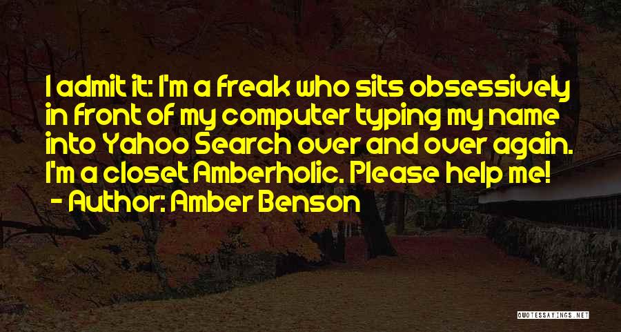 Amber Benson Quotes: I Admit It: I'm A Freak Who Sits Obsessively In Front Of My Computer Typing My Name Into Yahoo Search