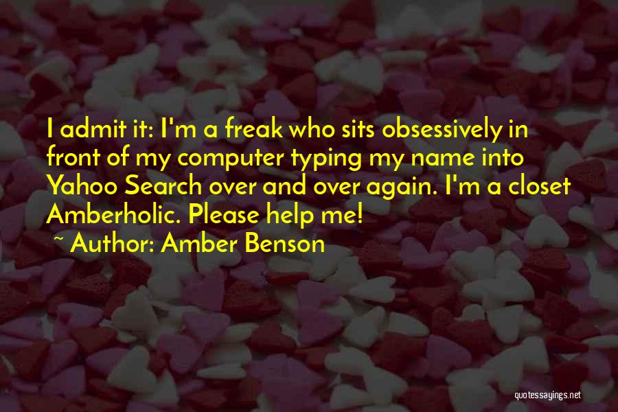 Amber Benson Quotes: I Admit It: I'm A Freak Who Sits Obsessively In Front Of My Computer Typing My Name Into Yahoo Search