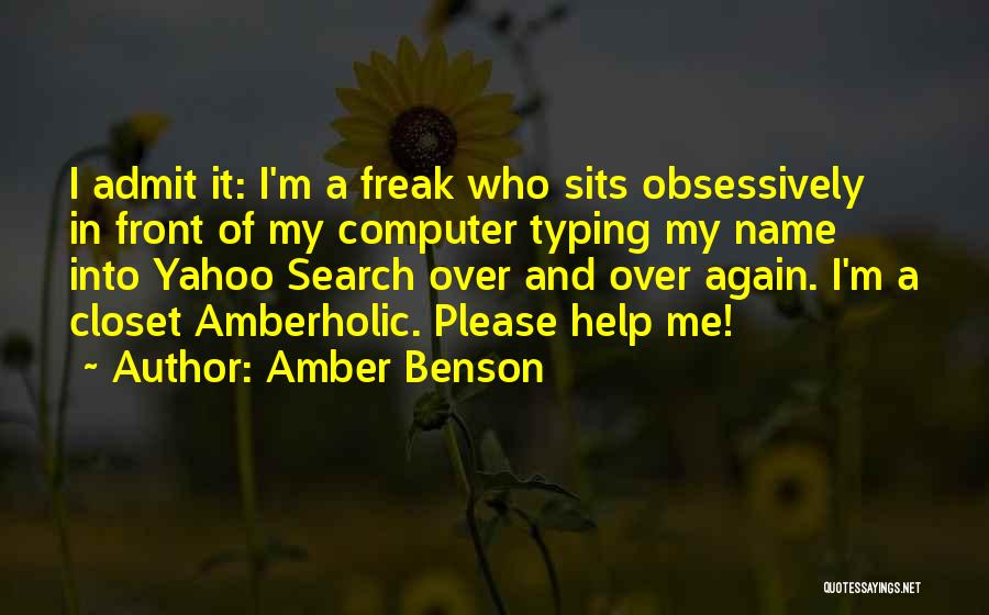 Amber Benson Quotes: I Admit It: I'm A Freak Who Sits Obsessively In Front Of My Computer Typing My Name Into Yahoo Search