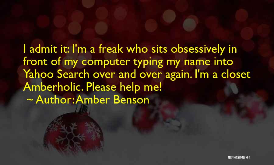 Amber Benson Quotes: I Admit It: I'm A Freak Who Sits Obsessively In Front Of My Computer Typing My Name Into Yahoo Search