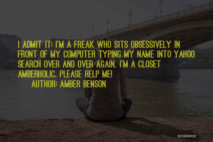 Amber Benson Quotes: I Admit It: I'm A Freak Who Sits Obsessively In Front Of My Computer Typing My Name Into Yahoo Search