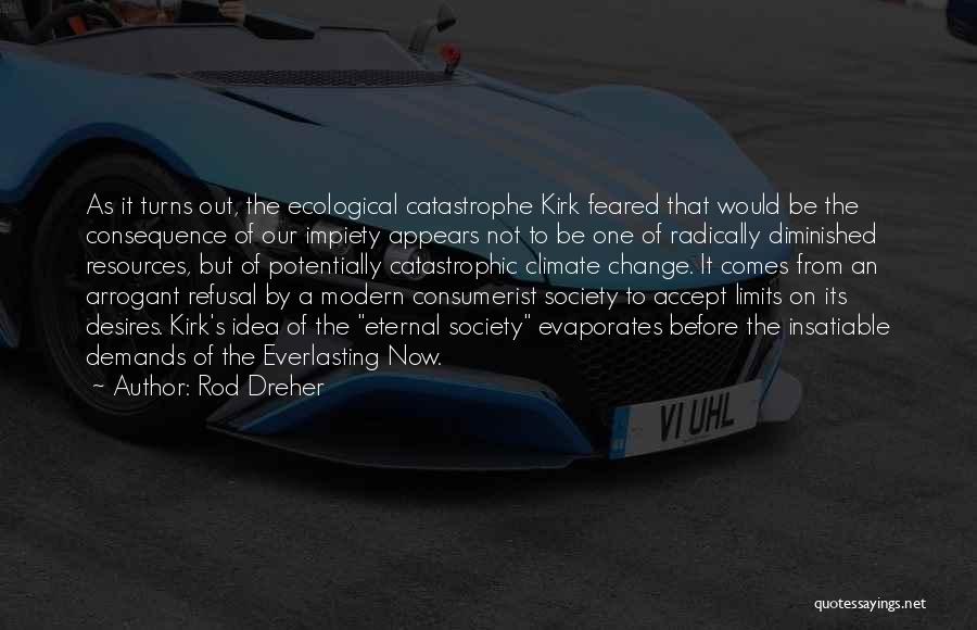Rod Dreher Quotes: As It Turns Out, The Ecological Catastrophe Kirk Feared That Would Be The Consequence Of Our Impiety Appears Not To