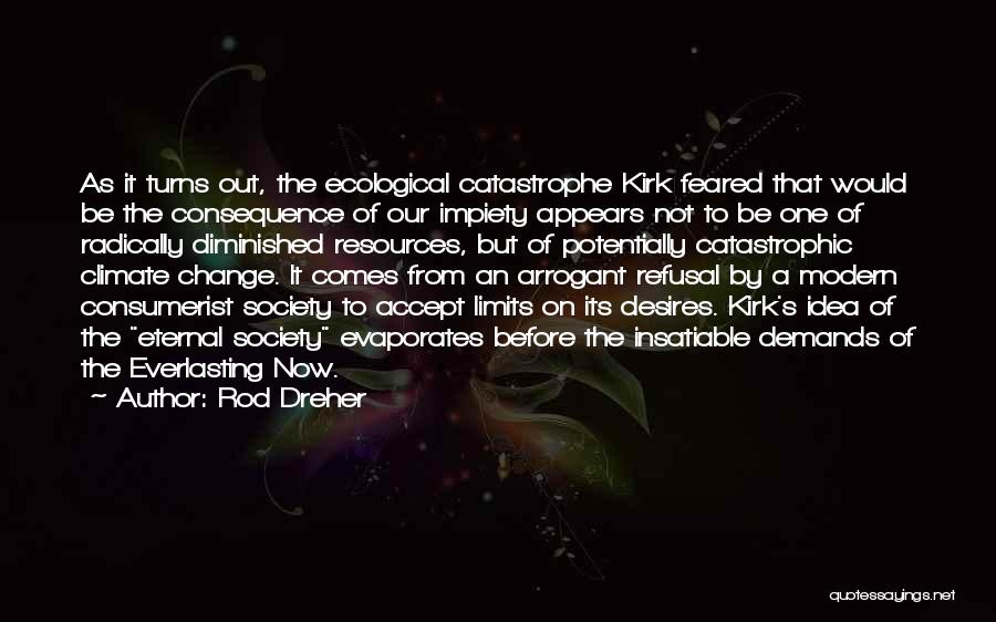 Rod Dreher Quotes: As It Turns Out, The Ecological Catastrophe Kirk Feared That Would Be The Consequence Of Our Impiety Appears Not To
