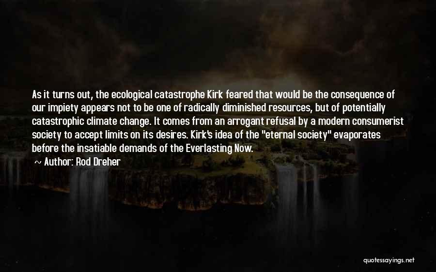 Rod Dreher Quotes: As It Turns Out, The Ecological Catastrophe Kirk Feared That Would Be The Consequence Of Our Impiety Appears Not To