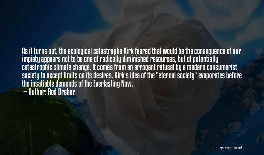 Rod Dreher Quotes: As It Turns Out, The Ecological Catastrophe Kirk Feared That Would Be The Consequence Of Our Impiety Appears Not To