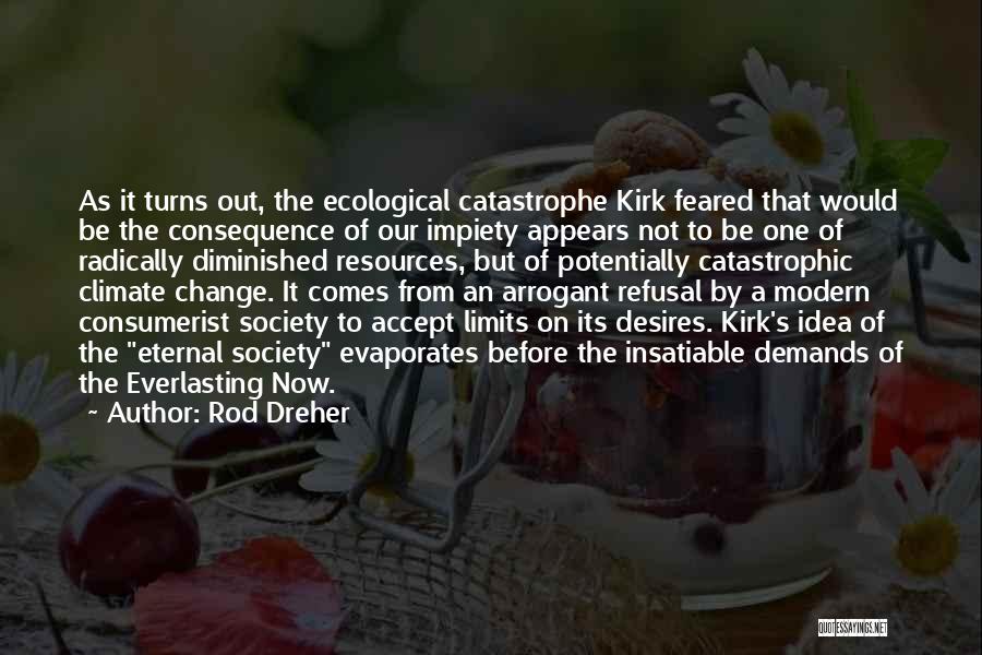 Rod Dreher Quotes: As It Turns Out, The Ecological Catastrophe Kirk Feared That Would Be The Consequence Of Our Impiety Appears Not To