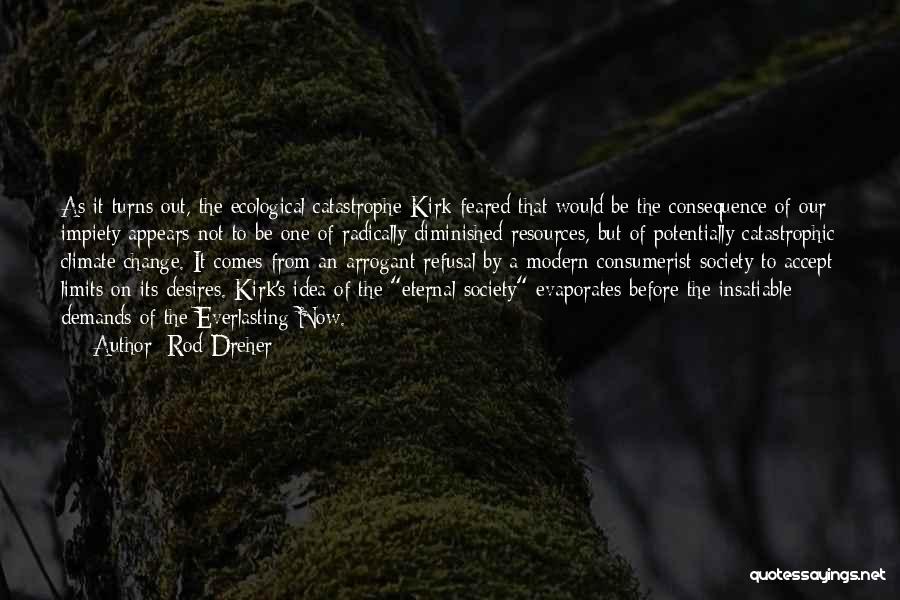 Rod Dreher Quotes: As It Turns Out, The Ecological Catastrophe Kirk Feared That Would Be The Consequence Of Our Impiety Appears Not To