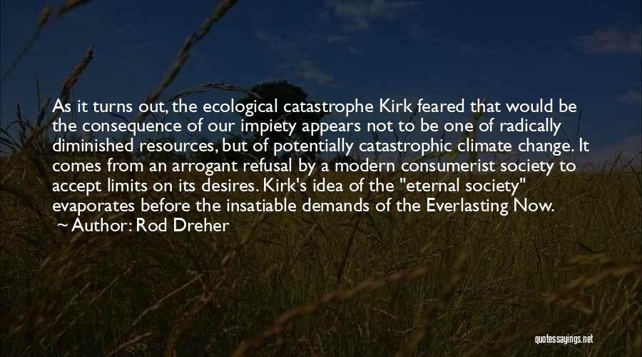 Rod Dreher Quotes: As It Turns Out, The Ecological Catastrophe Kirk Feared That Would Be The Consequence Of Our Impiety Appears Not To