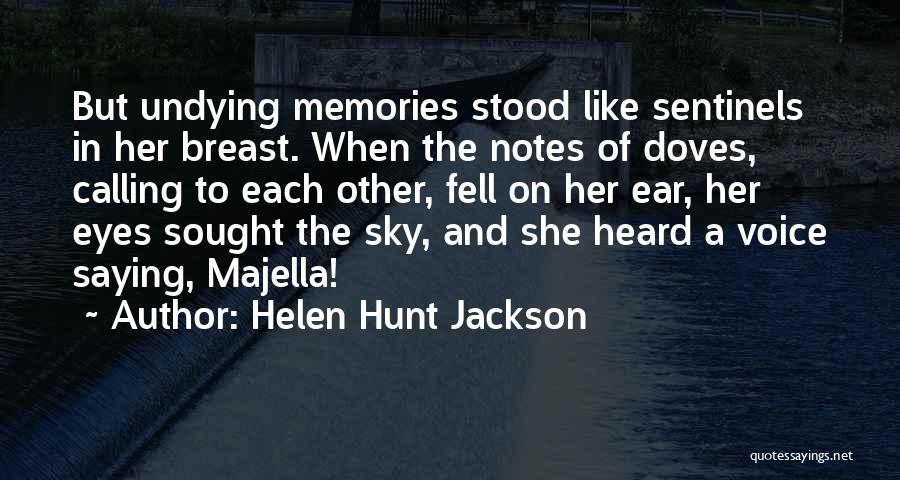 Helen Hunt Jackson Quotes: But Undying Memories Stood Like Sentinels In Her Breast. When The Notes Of Doves, Calling To Each Other, Fell On