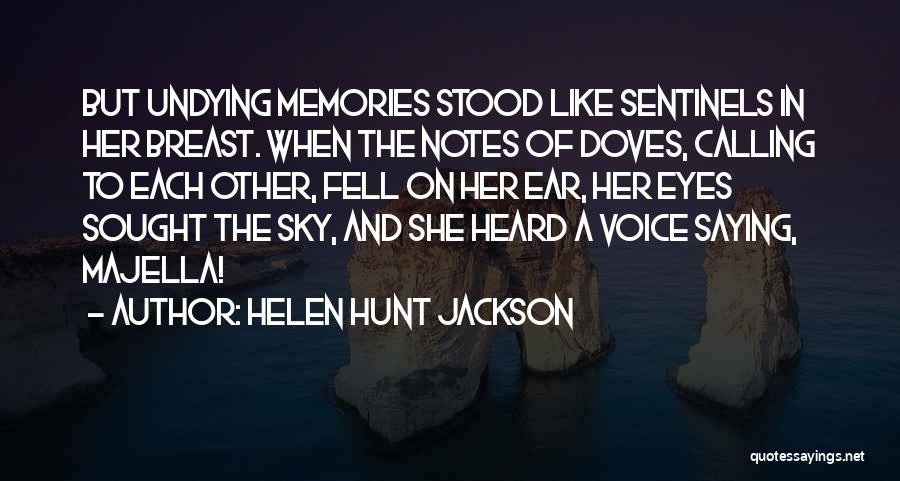 Helen Hunt Jackson Quotes: But Undying Memories Stood Like Sentinels In Her Breast. When The Notes Of Doves, Calling To Each Other, Fell On