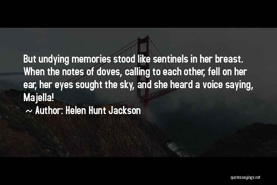 Helen Hunt Jackson Quotes: But Undying Memories Stood Like Sentinels In Her Breast. When The Notes Of Doves, Calling To Each Other, Fell On