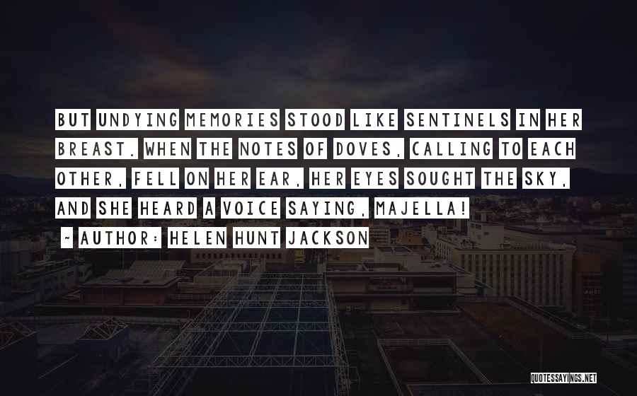 Helen Hunt Jackson Quotes: But Undying Memories Stood Like Sentinels In Her Breast. When The Notes Of Doves, Calling To Each Other, Fell On