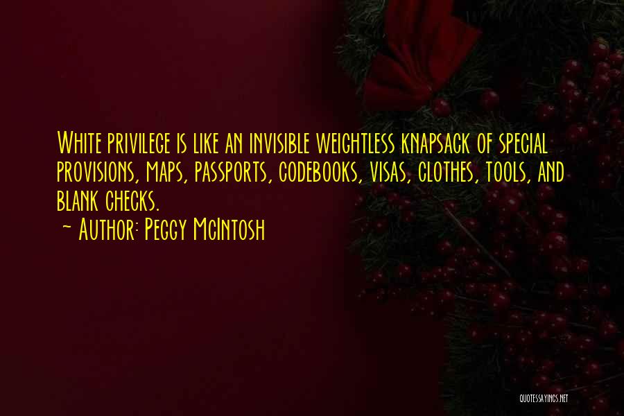 Peggy McIntosh Quotes: White Privilege Is Like An Invisible Weightless Knapsack Of Special Provisions, Maps, Passports, Codebooks, Visas, Clothes, Tools, And Blank Checks.