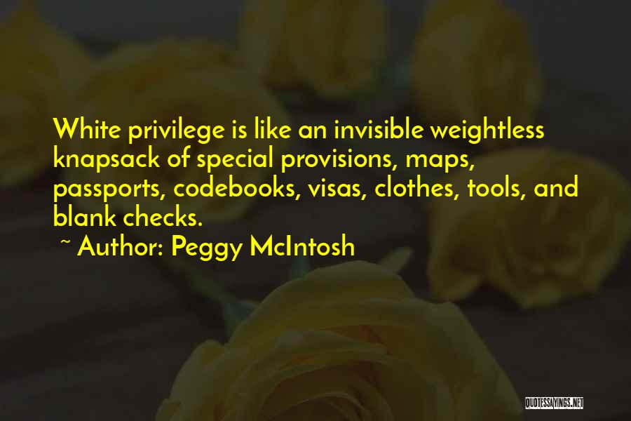 Peggy McIntosh Quotes: White Privilege Is Like An Invisible Weightless Knapsack Of Special Provisions, Maps, Passports, Codebooks, Visas, Clothes, Tools, And Blank Checks.