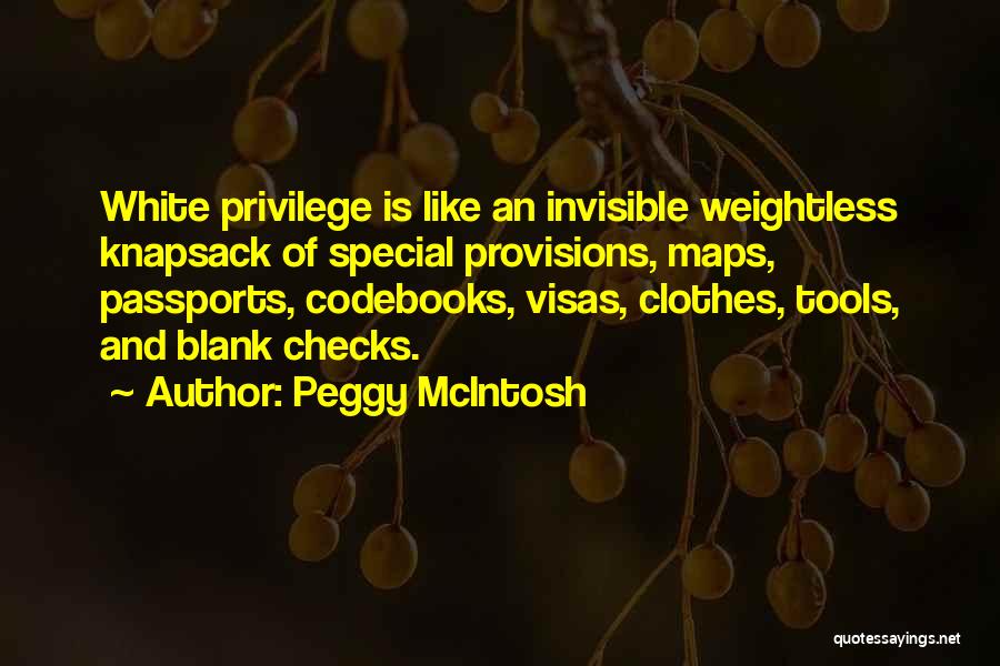 Peggy McIntosh Quotes: White Privilege Is Like An Invisible Weightless Knapsack Of Special Provisions, Maps, Passports, Codebooks, Visas, Clothes, Tools, And Blank Checks.