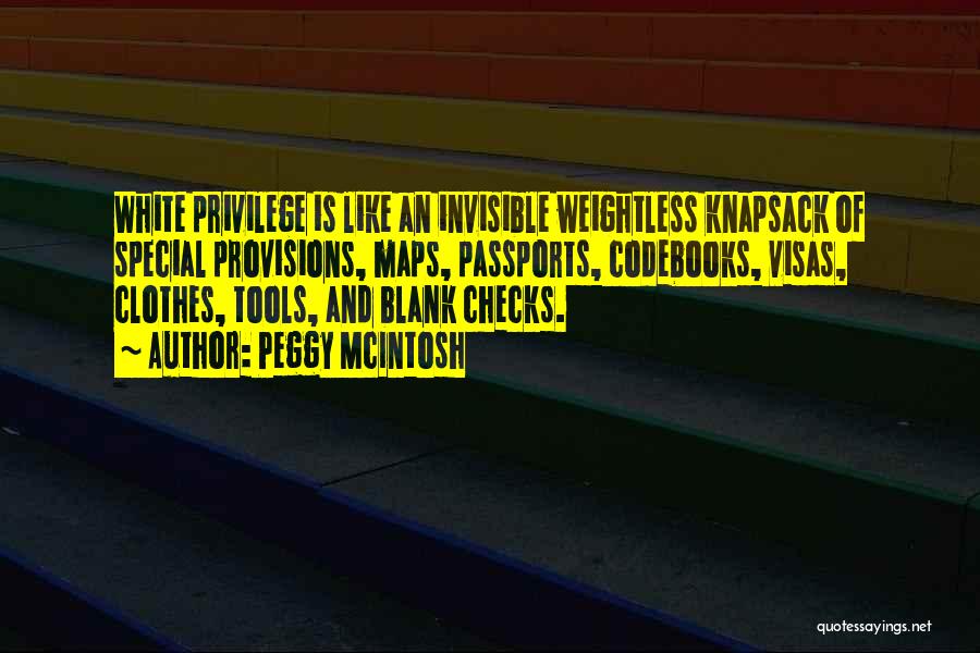 Peggy McIntosh Quotes: White Privilege Is Like An Invisible Weightless Knapsack Of Special Provisions, Maps, Passports, Codebooks, Visas, Clothes, Tools, And Blank Checks.