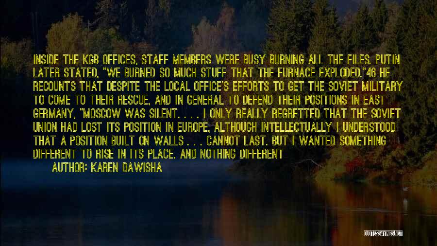 Karen Dawisha Quotes: Inside The Kgb Offices, Staff Members Were Busy Burning All The Files. Putin Later Stated, We Burned So Much Stuff