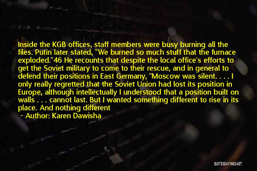 Karen Dawisha Quotes: Inside The Kgb Offices, Staff Members Were Busy Burning All The Files. Putin Later Stated, We Burned So Much Stuff