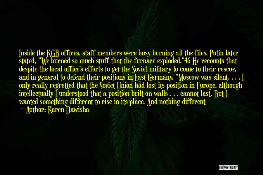 Karen Dawisha Quotes: Inside The Kgb Offices, Staff Members Were Busy Burning All The Files. Putin Later Stated, We Burned So Much Stuff