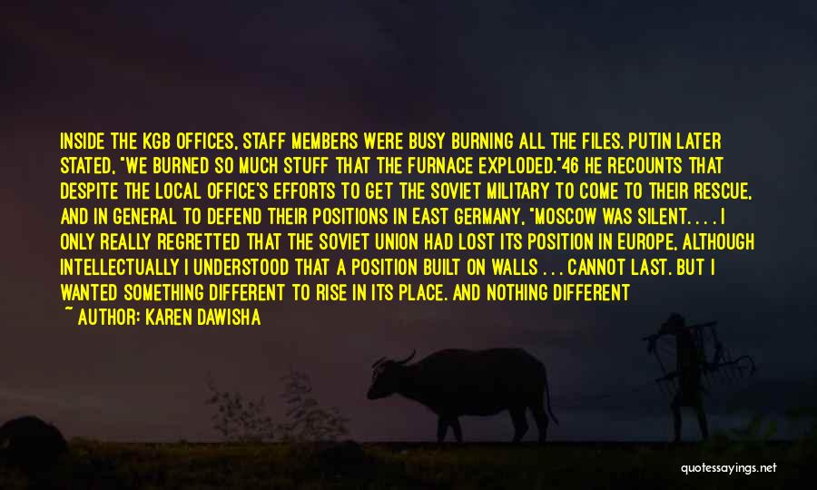 Karen Dawisha Quotes: Inside The Kgb Offices, Staff Members Were Busy Burning All The Files. Putin Later Stated, We Burned So Much Stuff