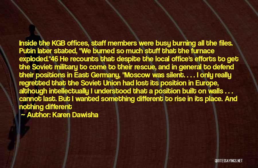 Karen Dawisha Quotes: Inside The Kgb Offices, Staff Members Were Busy Burning All The Files. Putin Later Stated, We Burned So Much Stuff