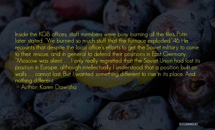 Karen Dawisha Quotes: Inside The Kgb Offices, Staff Members Were Busy Burning All The Files. Putin Later Stated, We Burned So Much Stuff