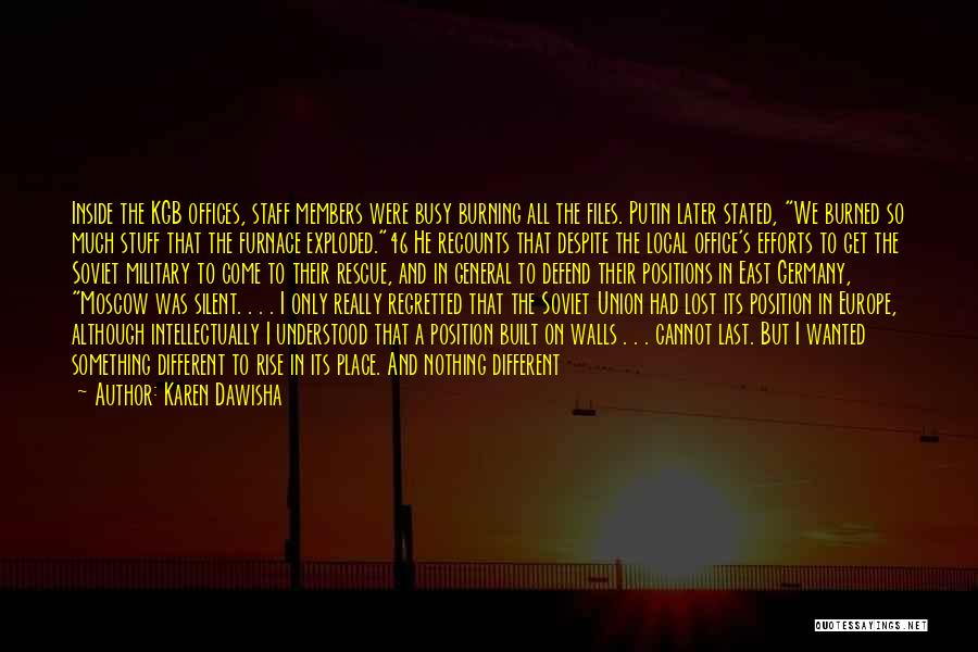 Karen Dawisha Quotes: Inside The Kgb Offices, Staff Members Were Busy Burning All The Files. Putin Later Stated, We Burned So Much Stuff