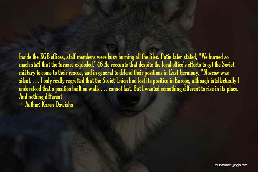 Karen Dawisha Quotes: Inside The Kgb Offices, Staff Members Were Busy Burning All The Files. Putin Later Stated, We Burned So Much Stuff