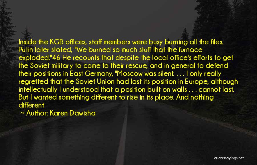 Karen Dawisha Quotes: Inside The Kgb Offices, Staff Members Were Busy Burning All The Files. Putin Later Stated, We Burned So Much Stuff