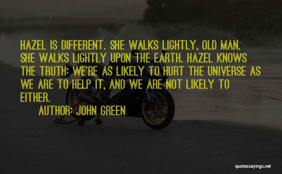 John Green Quotes: Hazel Is Different. She Walks Lightly, Old Man. She Walks Lightly Upon The Earth. Hazel Knows The Truth: We're As