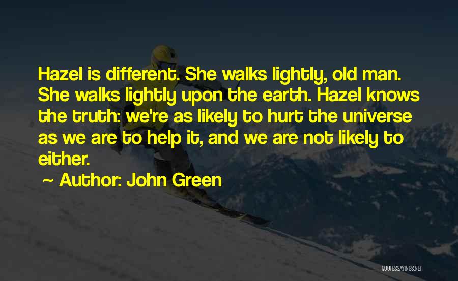 John Green Quotes: Hazel Is Different. She Walks Lightly, Old Man. She Walks Lightly Upon The Earth. Hazel Knows The Truth: We're As