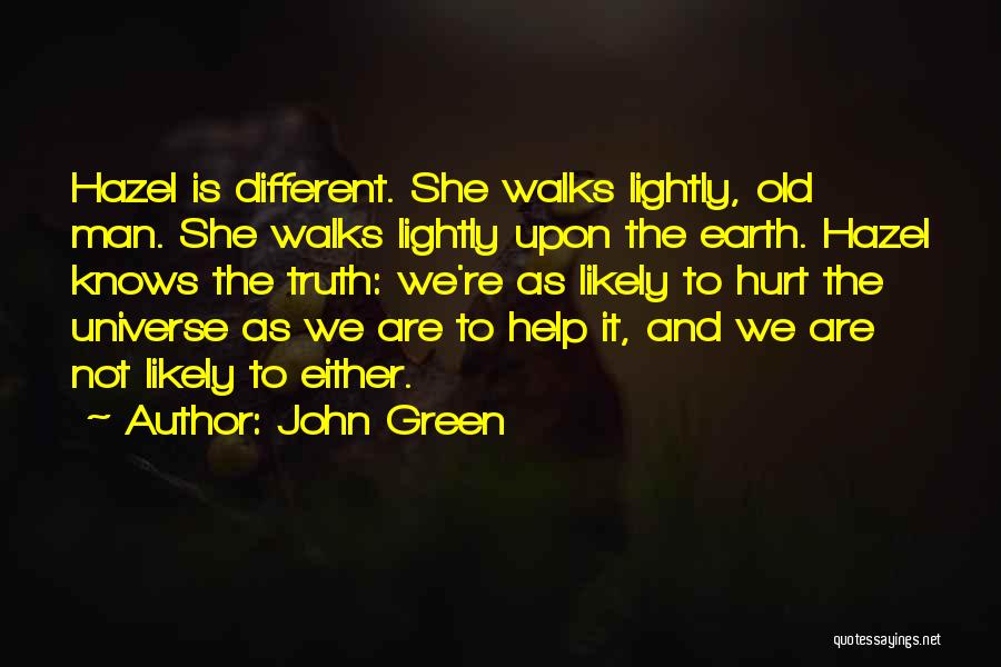 John Green Quotes: Hazel Is Different. She Walks Lightly, Old Man. She Walks Lightly Upon The Earth. Hazel Knows The Truth: We're As