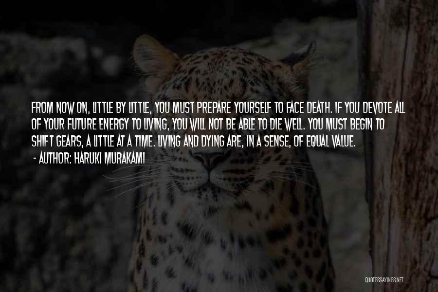 Haruki Murakami Quotes: From Now On, Little By Little, You Must Prepare Yourself To Face Death. If You Devote All Of Your Future