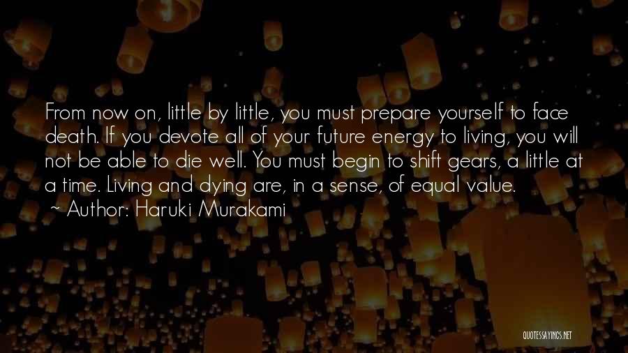 Haruki Murakami Quotes: From Now On, Little By Little, You Must Prepare Yourself To Face Death. If You Devote All Of Your Future