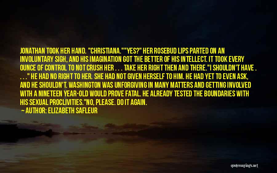 Elizabeth SaFleur Quotes: Jonathan Took Her Hand. Christiana.yes? Her Rosebud Lips Parted On An Involuntary Sigh, And His Imagination Got The Better Of