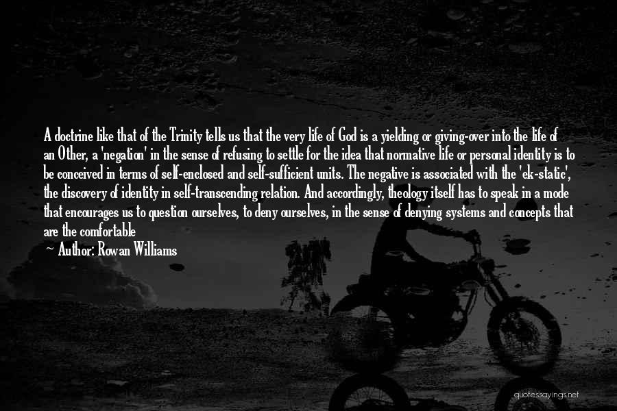 Rowan Williams Quotes: A Doctrine Like That Of The Trinity Tells Us That The Very Life Of God Is A Yielding Or Giving-over