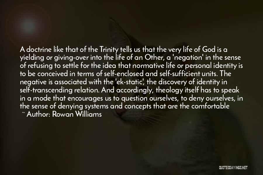 Rowan Williams Quotes: A Doctrine Like That Of The Trinity Tells Us That The Very Life Of God Is A Yielding Or Giving-over