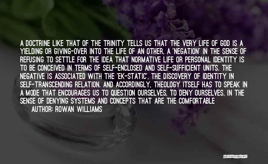 Rowan Williams Quotes: A Doctrine Like That Of The Trinity Tells Us That The Very Life Of God Is A Yielding Or Giving-over