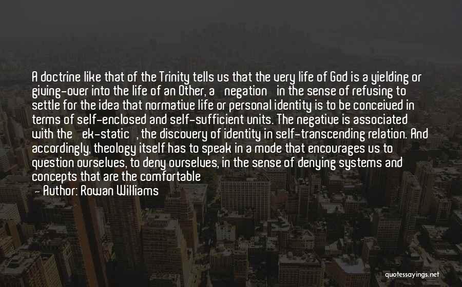 Rowan Williams Quotes: A Doctrine Like That Of The Trinity Tells Us That The Very Life Of God Is A Yielding Or Giving-over