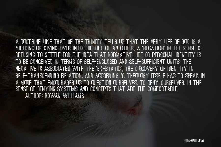 Rowan Williams Quotes: A Doctrine Like That Of The Trinity Tells Us That The Very Life Of God Is A Yielding Or Giving-over